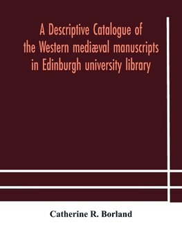 A descriptive catalogue of the Western mediæval manuscripts in Edinburgh university library