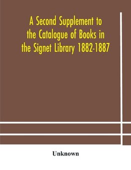 A Second Supplement to the Catalogue of Books in the Signet Library 1882-1887 with A Subject Index to the Whole Catalogue