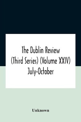 The Dublin Review (Third Series) (Volume Xxiv) July-October