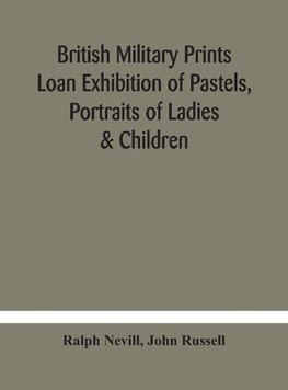 British military prints Loan Exhibition of Pastels, Portraits of Ladies & Children