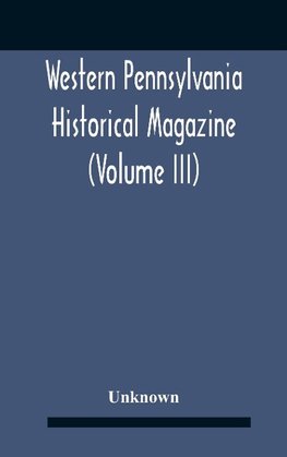 Western Pennsylvania Historical Magazine (Volume Iii)