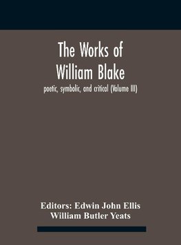 The Works Of William Blake; Poetic, Symbolic, And Critical (Volume Iii)