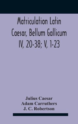 Matriculation Latin Caesar, Bellum Gallicum Iv, 20-38; V, 1-23