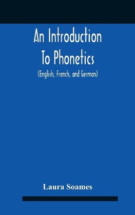 An Introduction To Phonetics (English, French, And German), With Reading Lessons And Exercises With A Preface By Dorothea Beale