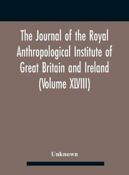 The Journal Of The Royal Anthropological Institute Of Great Britain And Ireland (Volume Xlviii)