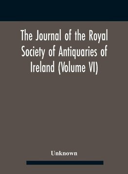 The Journal Of The Royal Society Of Antiquaries Of Ireland (Volume Vi)