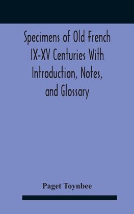 Specimens Of Old French Ix-Xv Centuries With Introduction, Notes, And Glossary