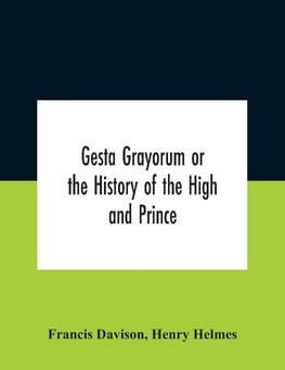 Gesta Grayorum Or The History Of The High And Prince, Henry Prince Of Purpoole, Arch-Duke Of Stapulia And Bernardia, Duke Of High And Nether Holborn, Marquis Of St. Giles And Tottenham, Count Palatine Of Bloomsbury And Clerkenwell, Great Lord Of The Conto