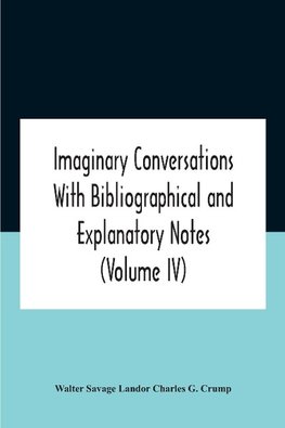 Imaginary Conversations With Bibliographical And Explanatory Notes  (Volume Iv)