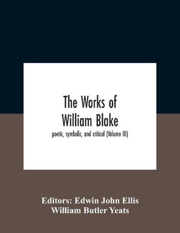 The Works Of William Blake; Poetic, Symbolic, And Critical (Volume Iii)