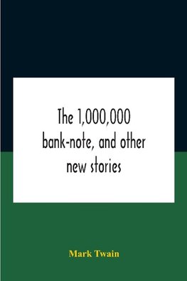 The 1,000,000 Bank-Note, And Other New Stories