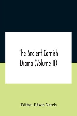 The Ancient Cornish Drama (Volume Ii)