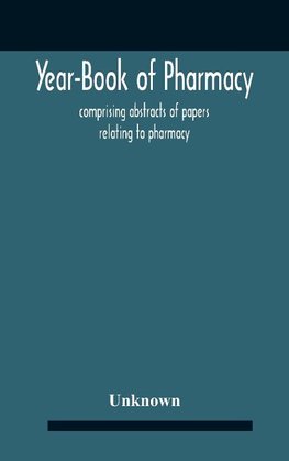 Year-Book Of Pharmacy, Comprising Abstracts Of Papers Relating To Pharmacy, Materia Medica And Chemistry Contributed To British And Foreign Journals With Transactions Of The British Pharmaceutical Conference At The Fourteenth Annual Meeting Held In Plymou