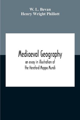 Mediaeval Geography; An Essay In Illustration Of The Hereford Mappa Mundi