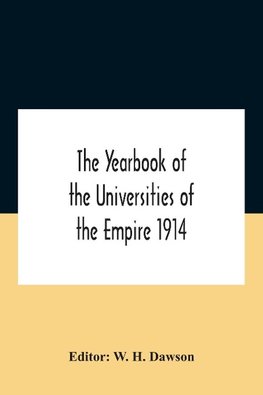 The Yearbook Of The Universities Of The Empire 1914 And Published For The Universities Bureau Of The British Empire