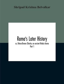 Rama'S Later History; Or, Uttara-Drama Charita; An Ancient Hindu Drama. Critically Edited In The Original Sanskrit And Prakrit With An Introd. And English Translation And Notes And Variants, Etc. Part 1