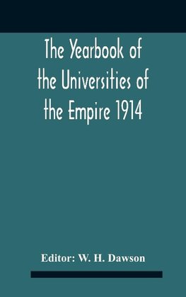 The Yearbook Of The Universities Of The Empire 1914 And Published For The Universities Bureau Of The British Empire