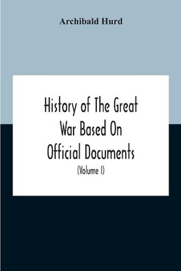 History Of The Great War Based On Official Documents By Direction Of The Historical Section Of The Committee Of Imperial Defence The Merchant Navy (Volume I)