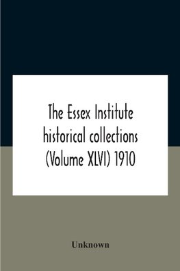 The Essex Institute Historical Collections (Volume Xlvi) 1910