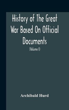 History Of The Great War Based On Official Documents By Direction Of The Historical Section Of The Committee Of Imperial Defence The Merchant Navy (Volume I)