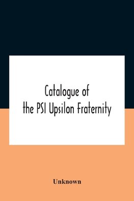 Catalogue Of The Psi Upsilon Fraternity