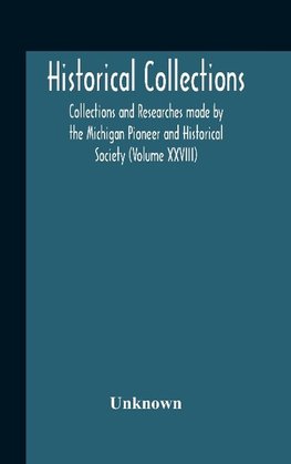 Historical Collections; Collections And Researches Made By The Michigan Pioneer And Historical Society (Volume Xxviii)