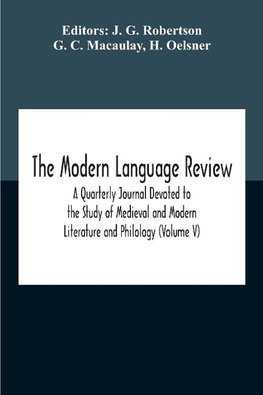 The Modern Language Review; A Quarterly Journal Devoted To The Study Of Medieval And Modern Literature And Philology (Volume V)