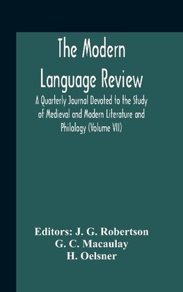 The Modern Language Review; A Quarterly Journal Devoted To The Study Of Medieval And Modern Literature And Philology (Volume Vii)