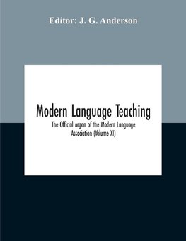 Modern Language Teaching; The Official Organ Of The Modern Language Association (Volume Xi)