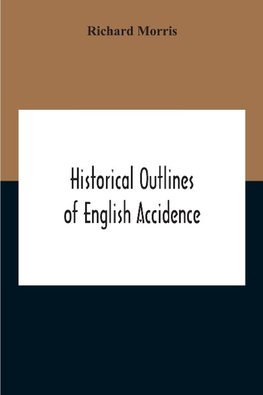 Historical Outlines Of English Accidence, Comprising Chapters On The History And Development Of The Language, And On Word Formation