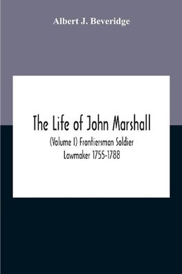 The Life Of John Marshall (Volume I) Frontiersman Soldier Lawmaker 1755-1788