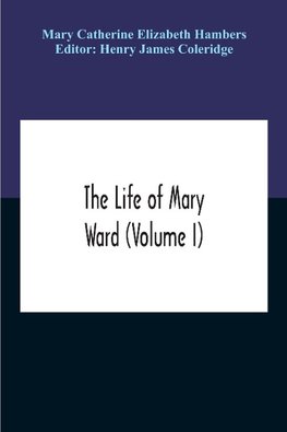 The Life Of Mary Ward (Volume I)