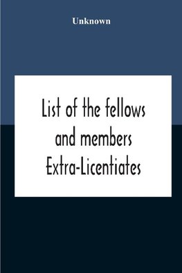 List Of The Fellows And Members Extra-Licentiates And Licentiates Of The Royal College Of Physicians Of London. 1906