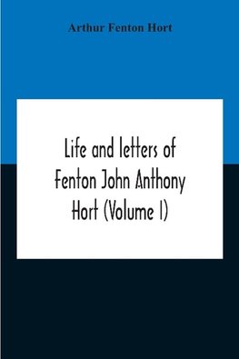 Life And Letters Of Fenton John Anthony Hort (Volume I)