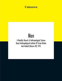 Man; A Monthly Record Of Anthropological Science Royal Anthropological Institute Of Great Britain And Ireland (Volume Xv) 1915