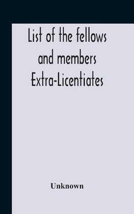 List Of The Fellows And Members Extra-Licentiates And Licentiates Of The Royal College Of Physicians Of London. 1906