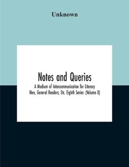 Notes And Queries; A Medium Of Intercommunication For Literary Men, General Readers, Etc. Eighth Series- (Volume X)