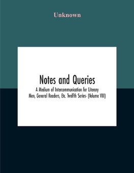 Notes And Queries; A Medium Of Intercommunication For Literary Men, General Readers, Etc. Twelfth Series- (Volume Viii)