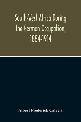 South-West Africa During The German Occupation, 1884-1914