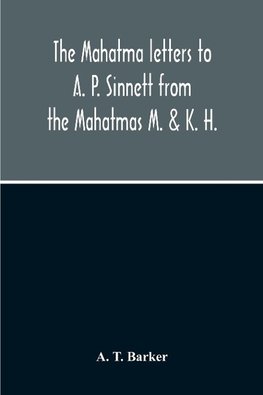 The Mahatma Letters To A. P. Sinnett From The Mahatmas M. & K. H.