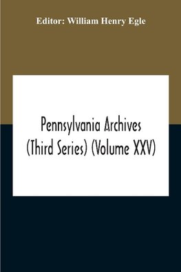 Pennsylvania Archives (Third Series) (Volume Xxv)