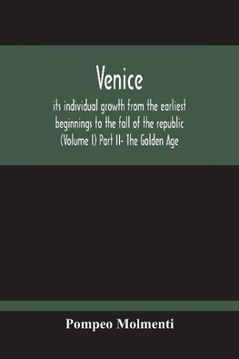 Venice, Its Individual Growth From The Earliest Beginnings To The Fall Of The Republic (Volume I) Part Ii- The Golden Age