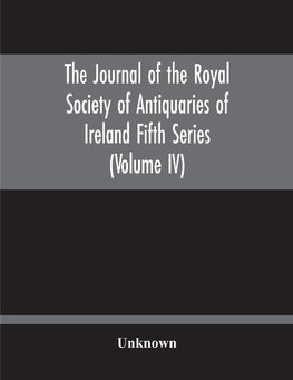 The Journal Of The Royal Society Of Antiquaries Of Ireland Fifth Series (Volume Iv)