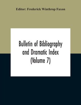 Bulletin Of Bibliography And Dramatic Index (Volume 7) April 1912 To October 1913 Complete In Seven Numbers