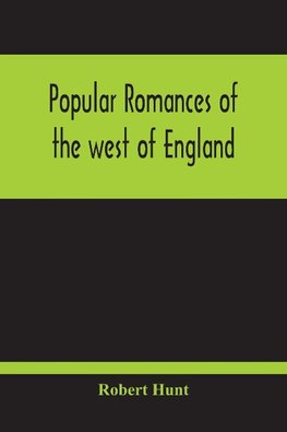 Popular Romances Of The West Of England; Or, The Drolls, Traditions, And Superstitions Of Old Cornwall