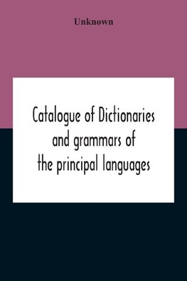 Catalogue Of Dictionaries And Grammars Of The Principal Languages And Dialects Of The World; A Guide For Students And Booksellers