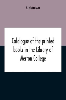 Catalogue Of The Printed Books In The Library Of Merton College