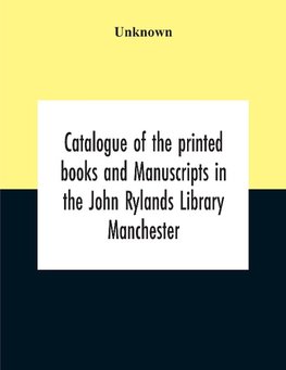 Catalogue Of The Printed Books And Manuscripts In The John Rylands Library Manchester