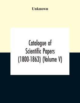 Catalogue Of Scientific Papers (1800-1863) (Volume V)