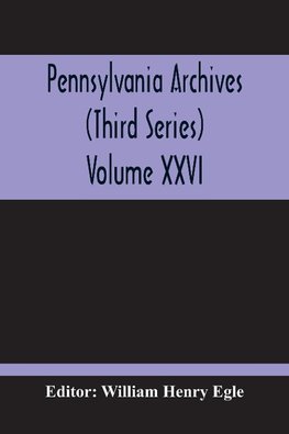 Pennsylvania Archives (Third Series) Volume XXVI